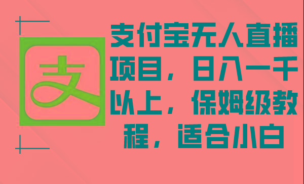 支付宝无人直播项目，日入一千以上，保姆级教程，适合小白-氚客吧