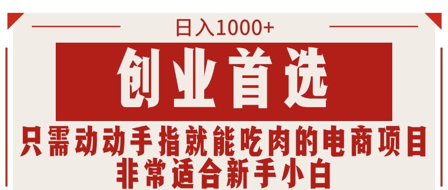 只需动动手指就能吃肉的电商项目，日入1000+，创业首选，非常适合新手小白-氚客吧