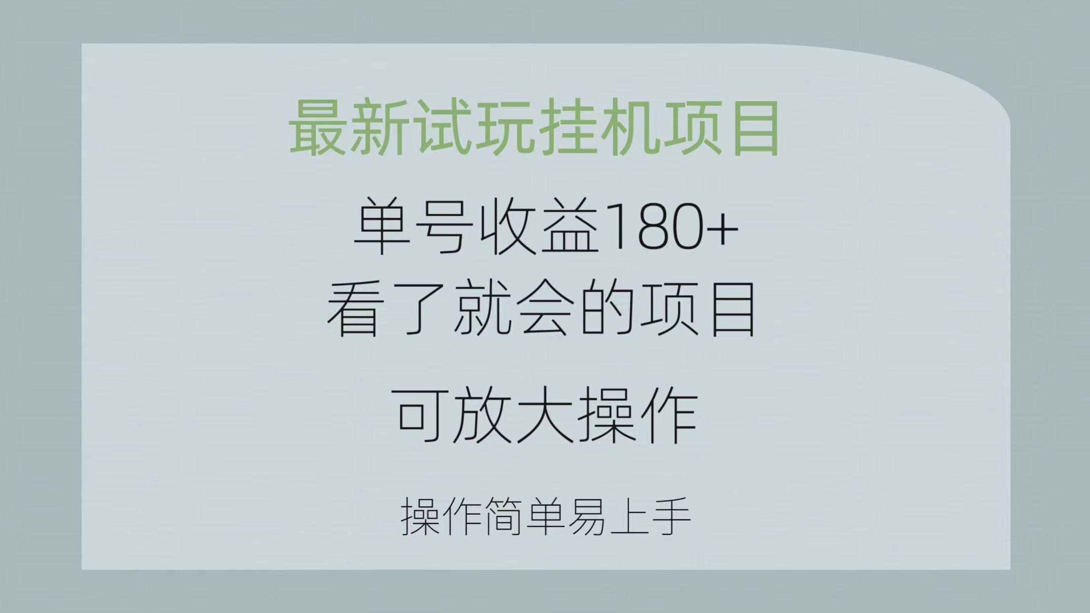 最新试玩挂机项目 单号收益180+看了就会的项目，可放大操作 操作简单易...-氚客吧