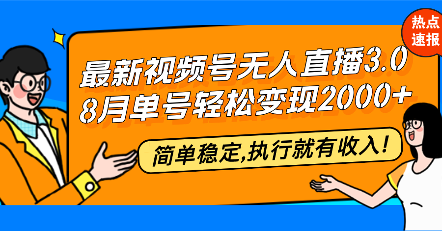 最新视频号无人直播3.0, 8月单号变现20000+，简单稳定,执行就有收入!-氚客吧