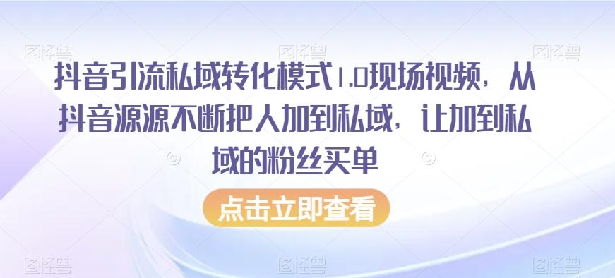抖音引流私域转化模式1.0现场视频，从抖音源源不断把人加到私域，让加到私域的粉丝买单-氚客吧