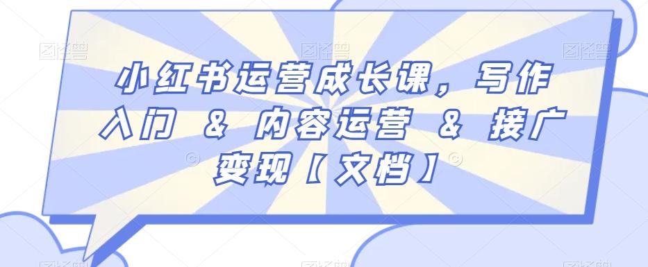 小红书运营成长课，写作入门&内容运营&接广变现【文档】-氚客吧