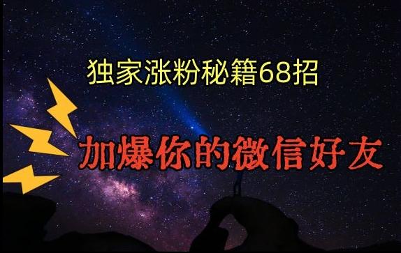 引流涨粉独家秘籍68招，加爆你的微信好友【文档】-氚客吧