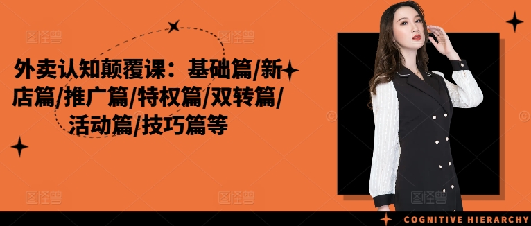 外卖认知颠覆课：基础篇/新店篇/推广篇/特权篇/双转篇/活动篇/技巧篇等-氚客吧