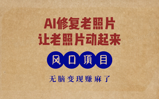 最新风口项目，AI一键修复老照片，让老照片动起来，接单到手软，无脑变…-氚客吧