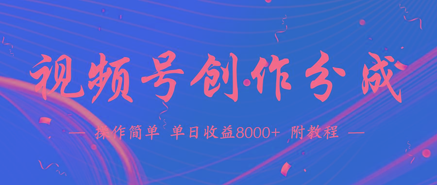 (9474期)【蓝海项目】视频号创作分成计划，24年最新热门玩法，单天收益破8000+！-氚客吧