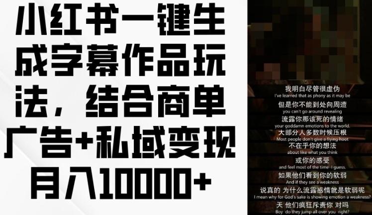 小红书一键生成字幕作品玩法，结合商单广告+私域变现月入1w+【揭秘】-氚客吧
