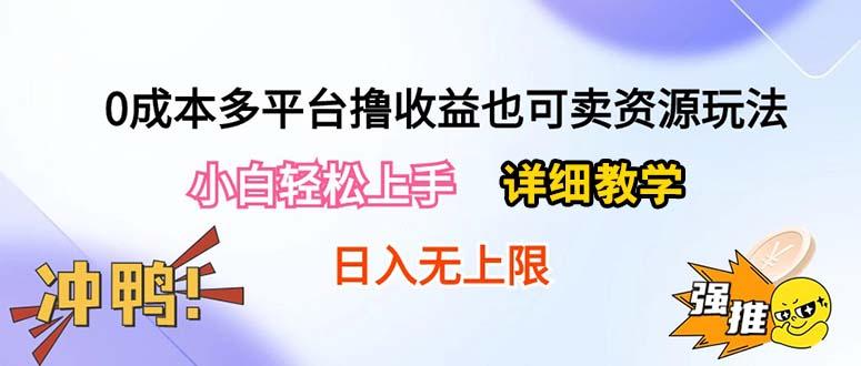 0成本多平台撸收益也可卖资源玩法，小白轻松上手。详细教学日入500+附资源-氚客吧
