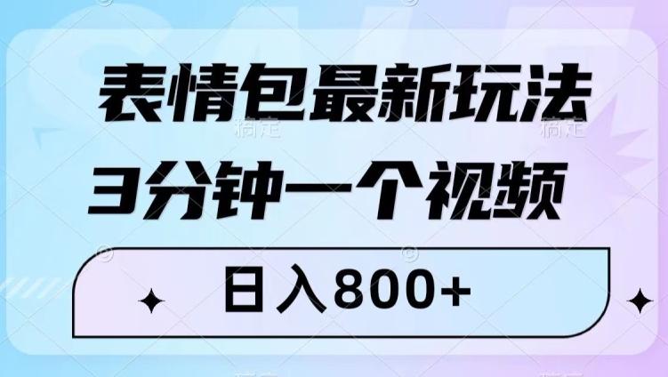 表情包最新玩法，3分钟一个视频，日入800+，小白也能做【揭秘】-氚客吧