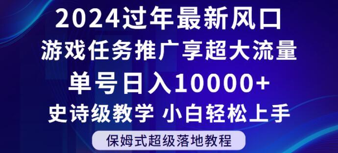 2024年过年新风口，游戏任务推广，享超大流量，单号日入10000+，小白轻松上手【揭秘】-氚客吧