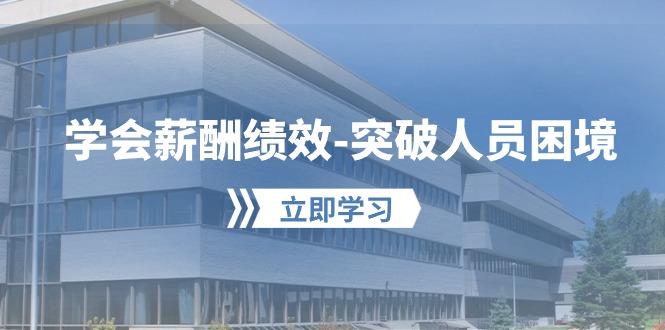 学会薪酬绩效-突破人员困境：建立自己的【薪酬+绩效】体系，企业与员工…-氚客吧