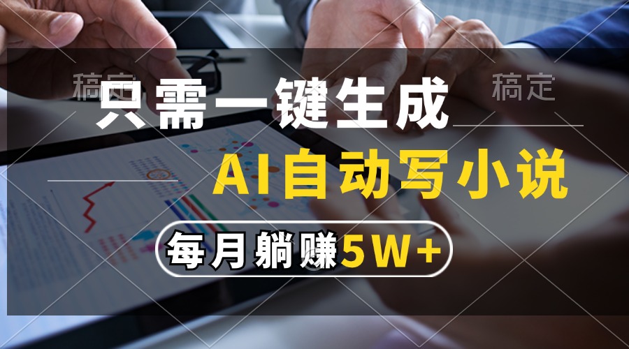 只需一键生成，AI自动写小说，每月躺赚5w+-氚客吧