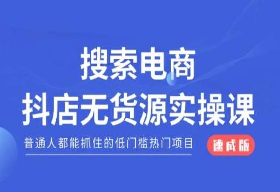 搜索电商抖店无货源必修课，普通人都能抓住的低门槛热门项目【速成版】-氚客吧