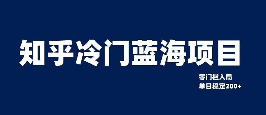 知乎冷门蓝海项目，零门槛教你如何单日变现200+【揭秘】-氚客吧