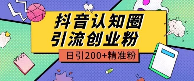 外面收费3980抖音认知圈引流创业粉玩法日引200+精准粉【揭秘】-氚客吧