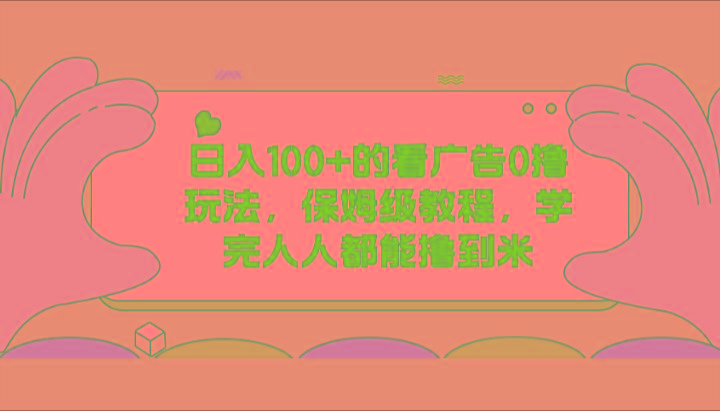 日入100+的看广告0撸玩法，保姆级教程，学完人人都能撸到米-氚客吧