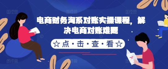 电商财务淘系对账实操课程，解决电商对账难题-氚客吧