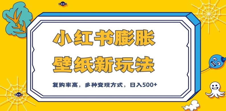 小红书膨胀壁纸新玩法，前端引流前端变现，后端私域多种组合变现方式，入500+【揭秘】-氚客吧