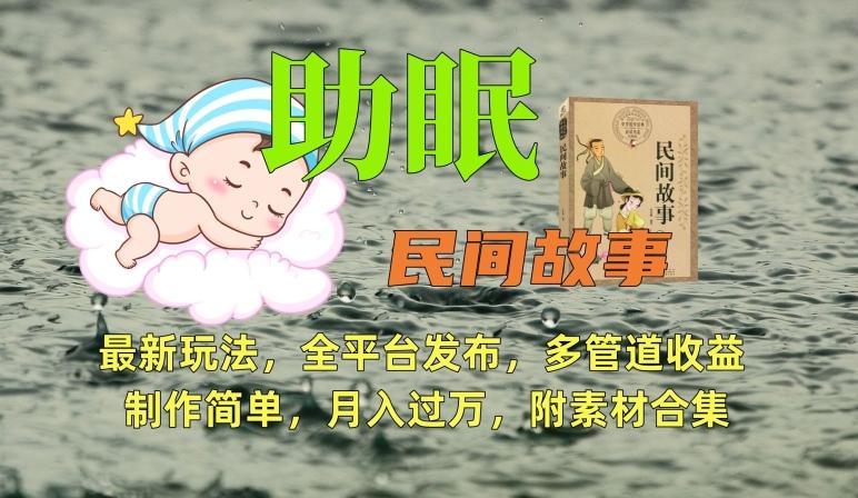 助眠式民间故事最新玩法，全平台发布，多管道收益，制作简单【附素材合集】-氚客吧