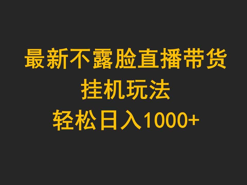 (9897期)最新不露脸直播带货，挂机玩法，轻松日入1000+-氚客吧