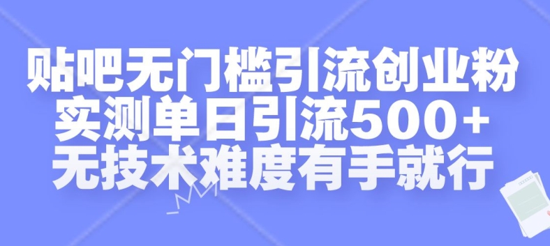 贴吧无门槛引流创业粉，实测单日引流500+，无技术难度有手就行【揭秘】-氚客吧
