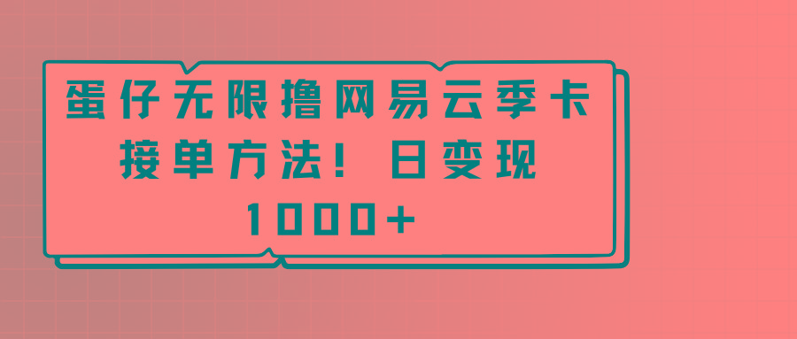 蛋仔无限撸网易云季卡接单方法！日变现1000+-氚客吧