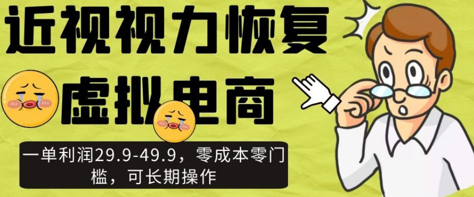 近视视力恢复虚拟电商，一单利润29.9-49.9，零成本零门槛，可长期操作【揭秘】-氚客吧