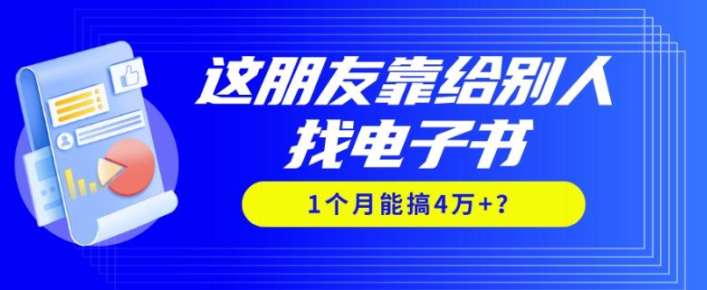 我靠！这朋友靠给别人找电子书，1个月能搞4万+？-氚客吧