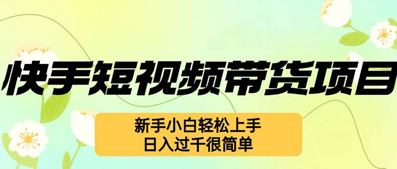 快手短视频带货项目，最新玩法 新手小白轻松上手，日入过千很简单-氚客吧