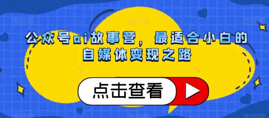 公众号ai故事营，最适合小白的自媒体变现之路-氚客吧