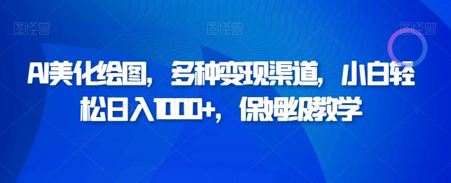 AI美化绘图，多种变现渠道，小白轻松日入1000+，保姆级教学-氚客吧
