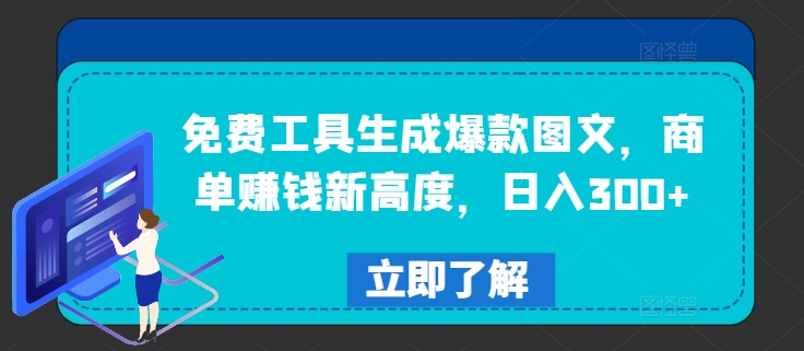 免费工具生成爆款图文，商单赚钱新高度，日入300+【揭秘】-氚客吧