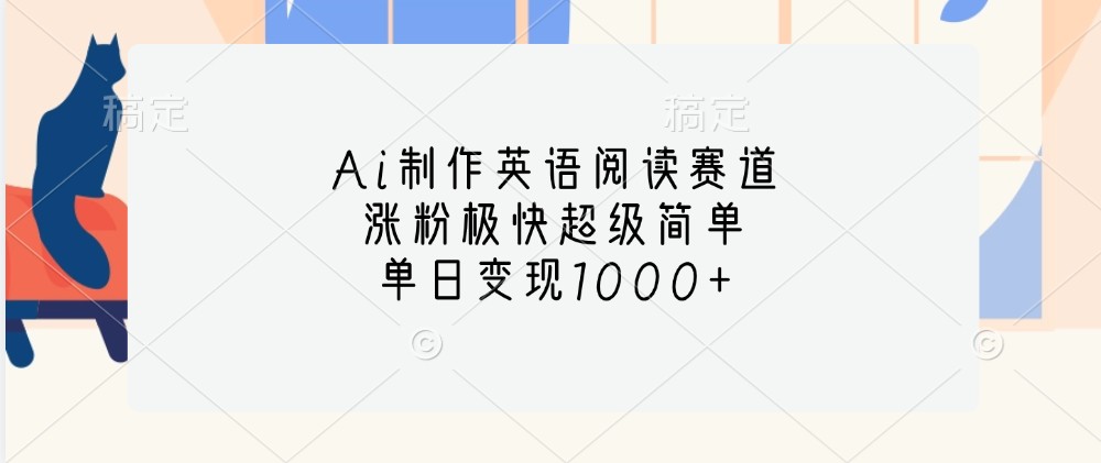 Ai制作英语阅读赛道，涨粉极快超级简单，单日变现1000+-氚客吧