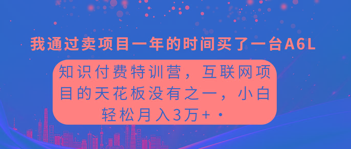 (9469期)知识付费特训营，互联网项目的天花板，没有之一，小白轻轻松松月入三万+-氚客吧