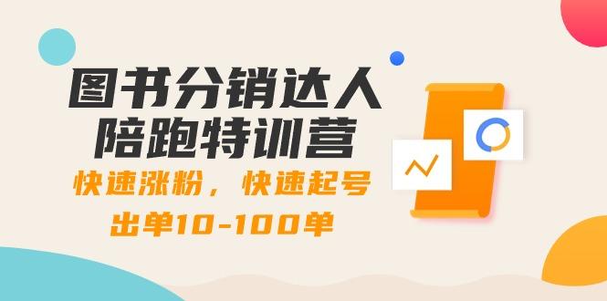 图书分销达人陪跑特训营：快速涨粉，快速起号出单10-100单！-氚客吧