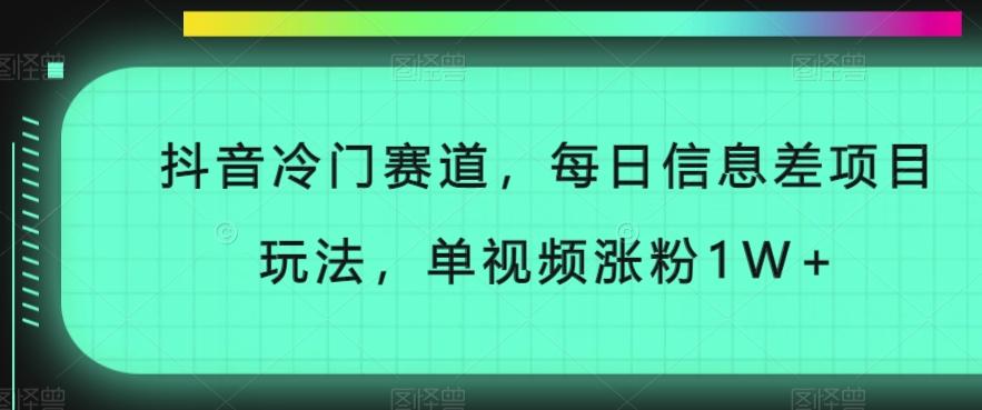 抖音冷门赛道，每日信息差项目玩法，单视频涨粉1W+-氚客吧