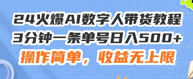 24火爆AI数字人带货教程，3分钟一条单号日入500+，操作简单，收益无上限【揭秘】-氚客吧