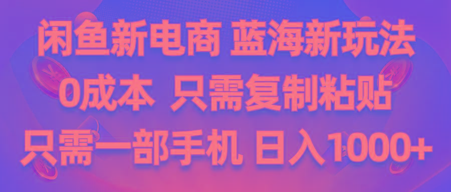 闲鱼新电商,蓝海新玩法,0成本,只需复制粘贴,小白轻松上手,只需一部手机…-氚客吧