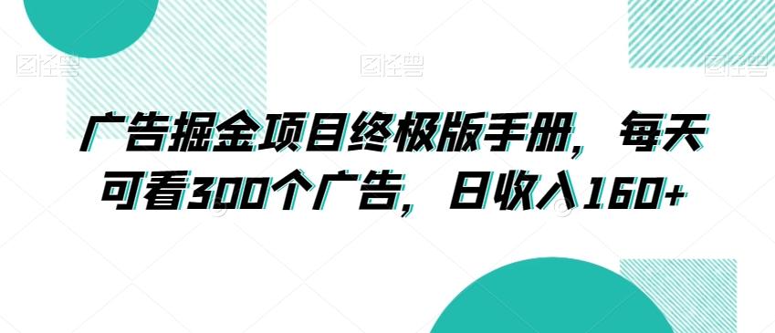 广告掘金项目终极版手册，每天可看300个广告，日收入160+【揭秘】-氚客吧