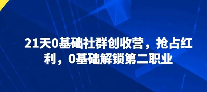 21天0基础社群创收营，抢占红利，0基础解锁第二职业-氚客吧