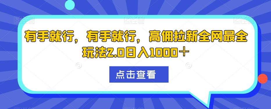 有手就行，有手就行，高佣拉新全网最全玩法2.0日入1000＋-氚客吧