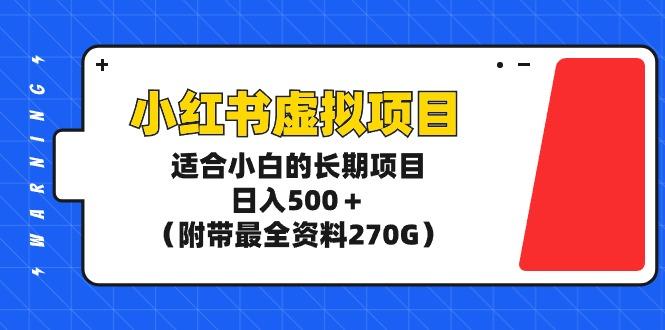 (9338期)小红书虚拟项目，适合小白的长期项目，日入500＋(附带最全资料270G)-氚客吧