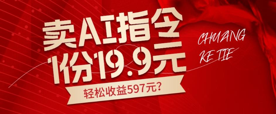卖AI指令，1份19.9元，1天能卖30份？轻松收益597元？-氚客吧
