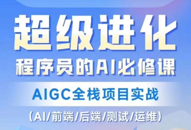 程序员的AI必修课，AIGC全栈项目实战（AI/前端/后端/测试/运维)-氚客吧