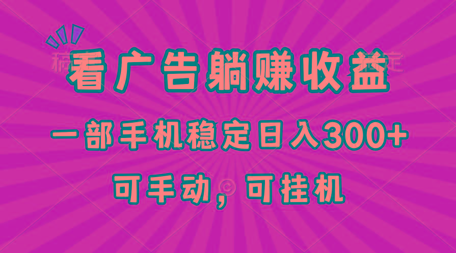 在家看广告躺赚收益，一部手机稳定日入300+，可手动，可挂机！-氚客吧
