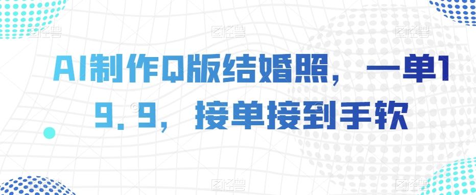 AI制作Q版结婚照，一单19.9，接单接到手软【揭秘】-氚客吧