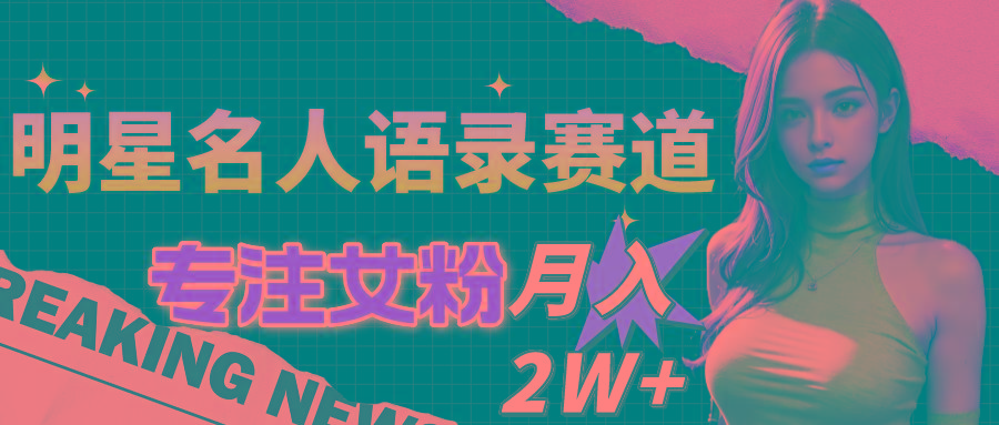 明星名人语录赛道全新升级玩法，专注女粉，月入2W＋(教程+1303G素材-氚客吧
