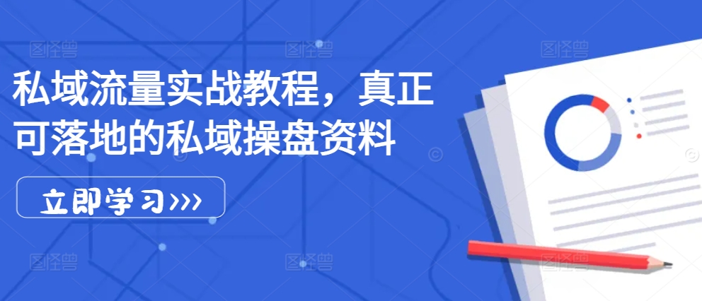私域流量实战教程，真正可落地的私域操盘资料-氚客吧