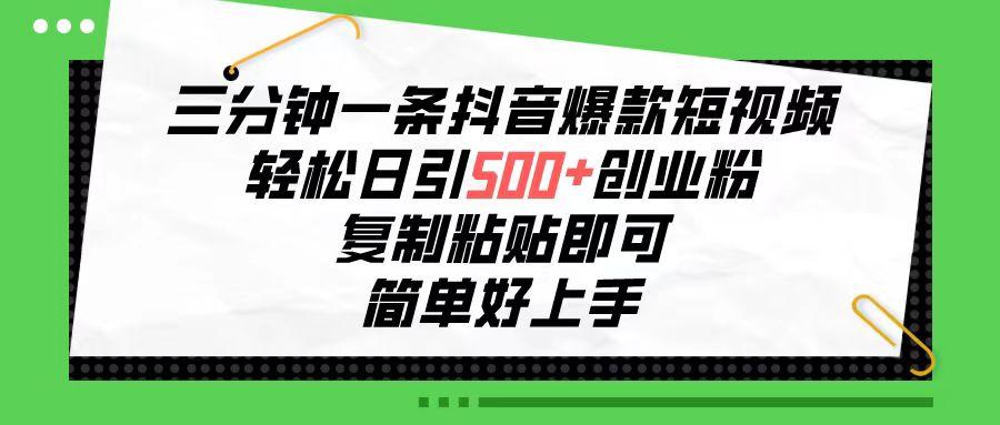 三分钟一条抖音爆款短视频，轻松日引500+创业粉，复制粘贴即可，简单好…-氚客吧