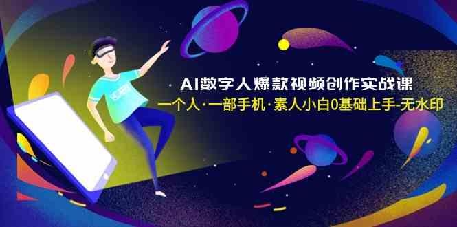 AI数字人爆款视频创作实战课，一个人一部手机·素人小白0基础上手-氚客吧